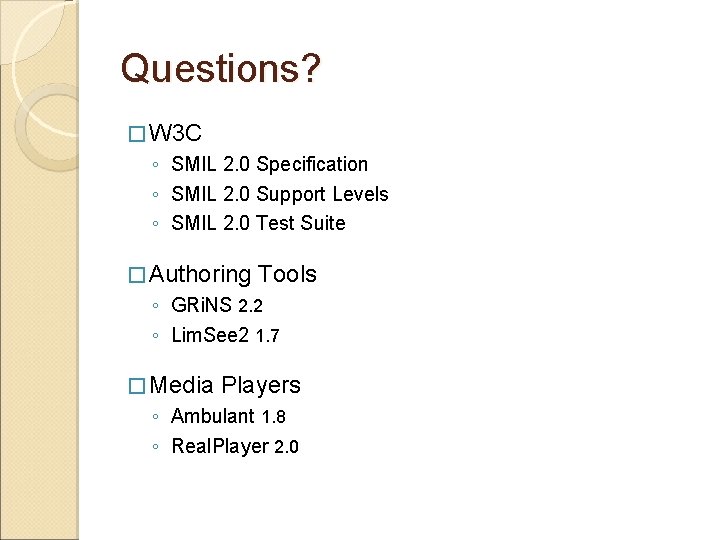 Questions? � W 3 C ◦ SMIL 2. 0 Specification ◦ SMIL 2. 0