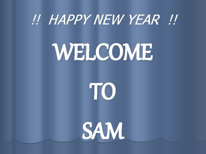 !! HAPPY NEW YEAR !! WELCOME TO SAM 