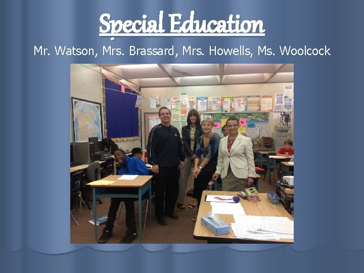 Special Education Mr. Watson, Mrs. Brassard, Mrs. Howells, Ms. Woolcock 