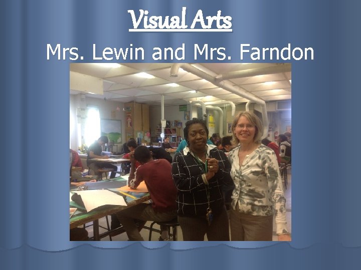 Visual Arts Mrs. Lewin and Mrs. Farndon 