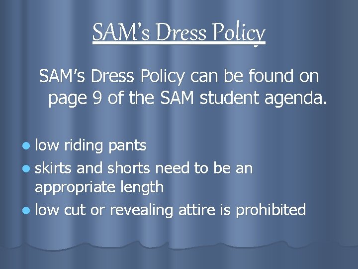 SAM’s Dress Policy can be found on page 9 of the SAM student agenda.