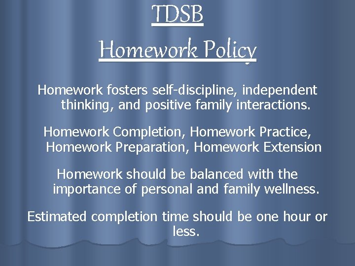 TDSB Homework Policy Homework fosters self-discipline, independent thinking, and positive family interactions. Homework Completion,