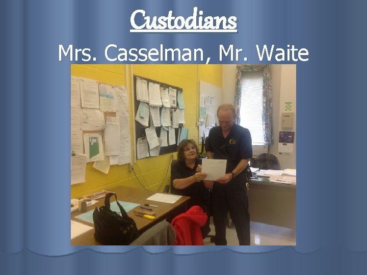 Custodians Mrs. Casselman, Mr. Waite 