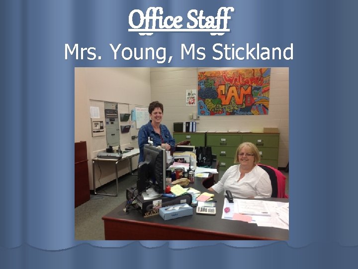 Office Staff Mrs. Young, Ms Stickland 