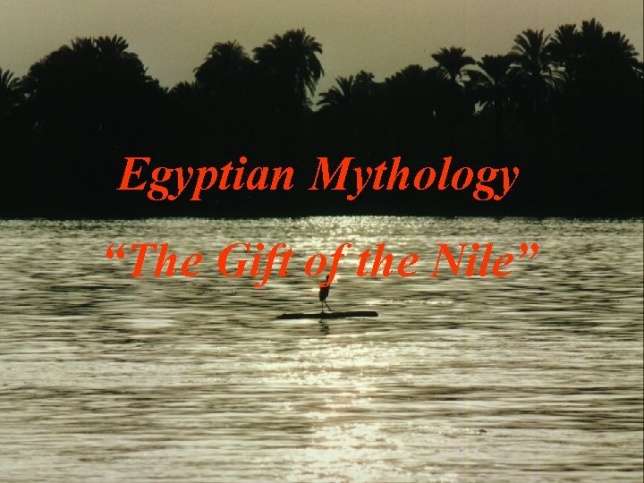 Egyptian Mythology “The Gift of the Nile” 