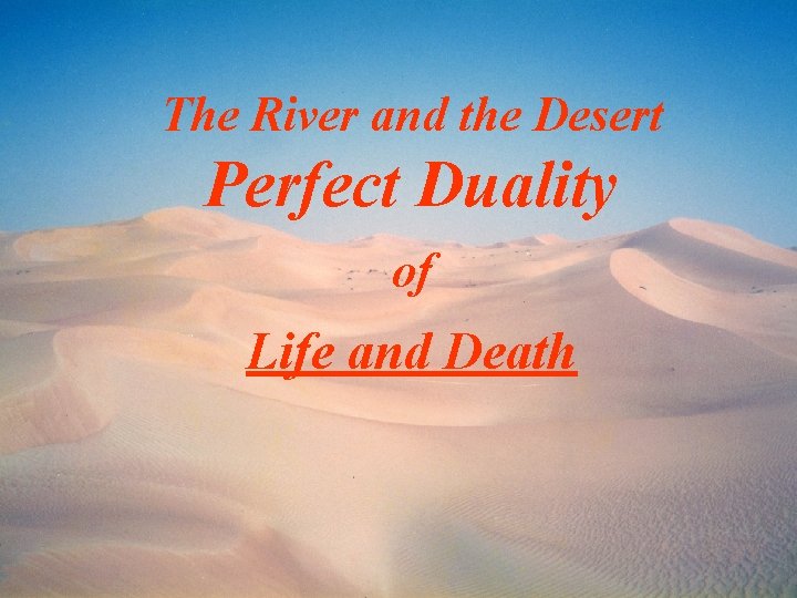 The River and the Desert Perfect Duality of Life and Death 