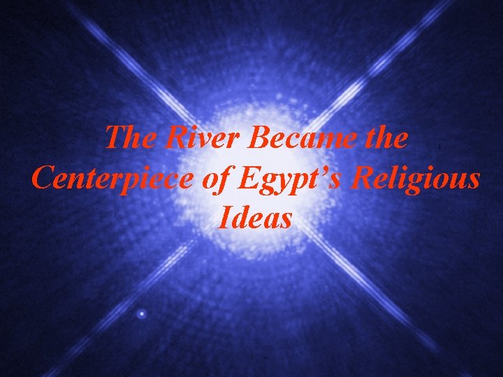 The River Became the Centerpiece of Egypt’s Religious Ideas 