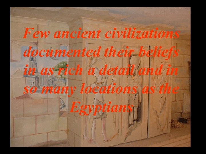 Few ancient civilizations documented their beliefs in as rich a detail and in so