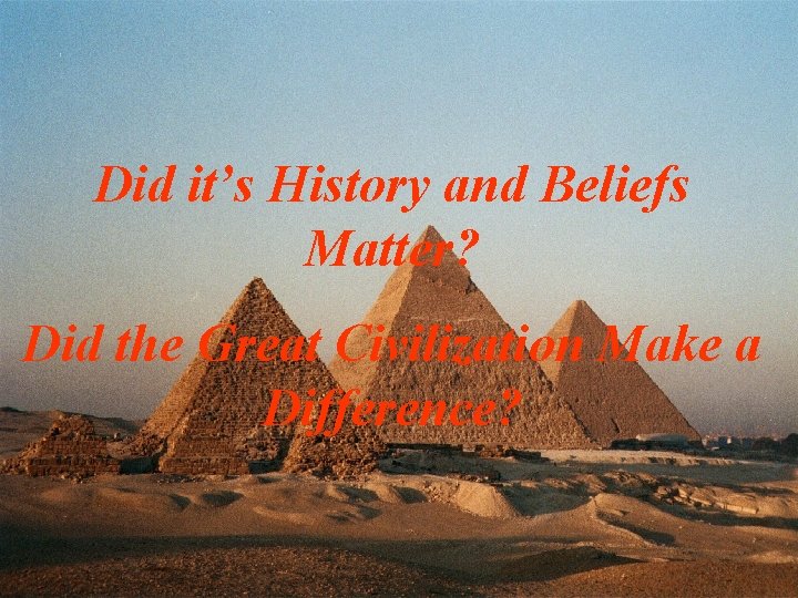 Did it’s History and Beliefs Matter? Did the Great Civilization Make a Difference? 