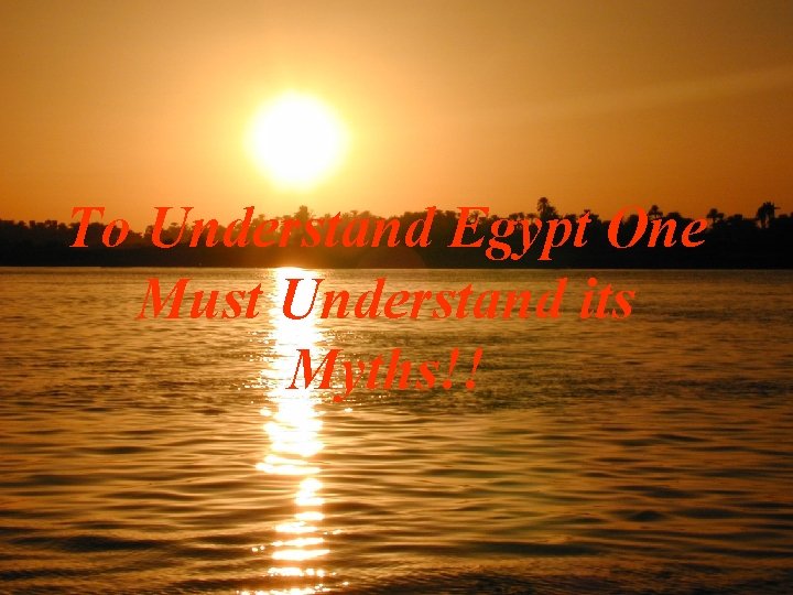 To Understand Egypt One Must Understand its Myths!! 