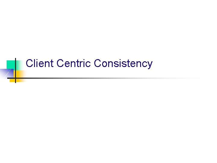Client Centric Consistency 