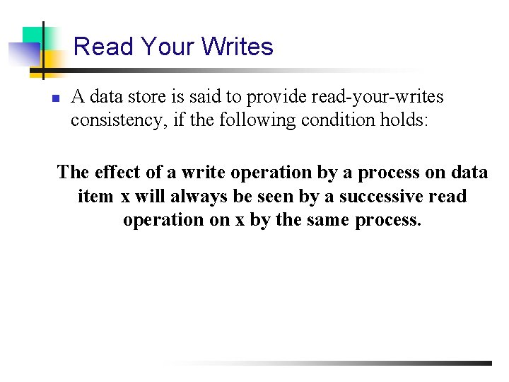 Read Your Writes n A data store is said to provide read-your-writes consistency, if