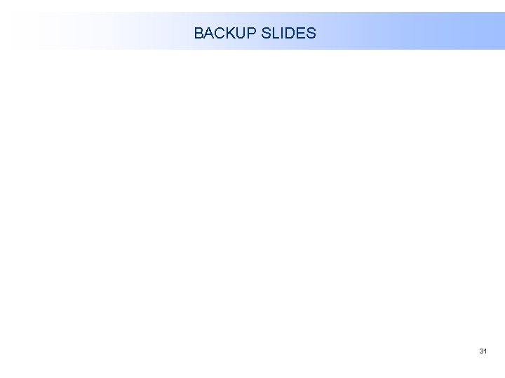 BACKUP SLIDES 31 BACKUP SLIDES 31