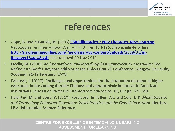 references • • Cope, B. and Kalantzis, M. (2009) “Multiliteracies”: New Literacies, New Learning.