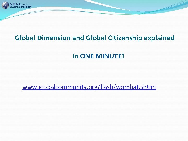 Global Dimension and Global Citizenship explained in ONE MINUTE! ONE MINUTE www. globalcommunity. org/flash/wombat.