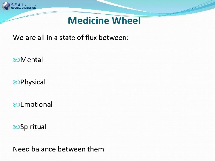 Medicine Wheel We are all in a state of flux between: Mental Physical Emotional