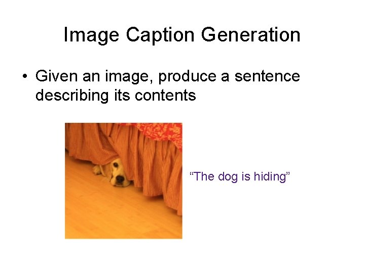 Image Caption Generation • Given an image, produce a sentence describing its contents “The