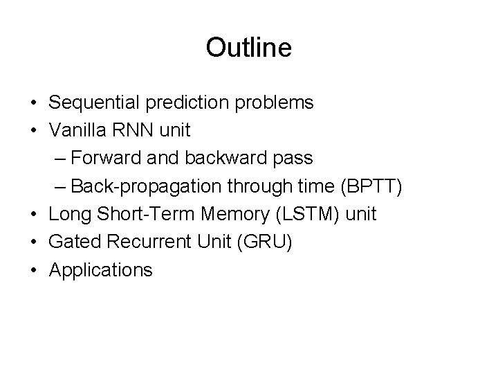 Outline • Sequential prediction problems • Vanilla RNN unit – Forward and backward pass