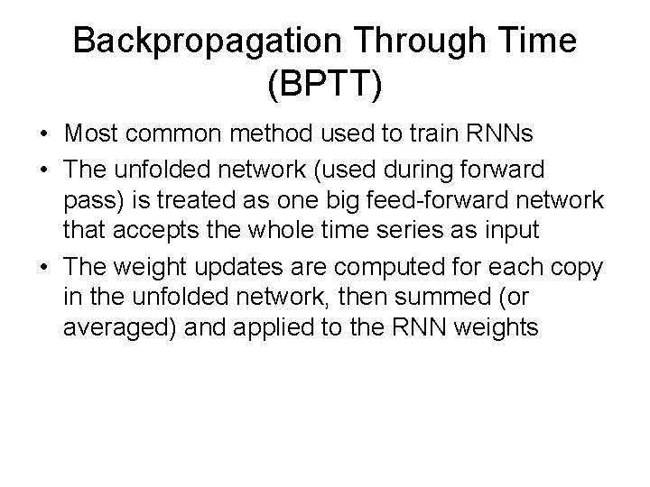 Backpropagation Through Time (BPTT) • Most common method used to train RNNs • The