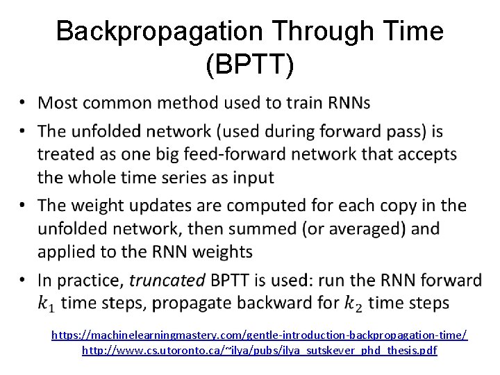 Backpropagation Through Time (BPTT) • https: //machinelearningmastery. com/gentle-introduction-backpropagation-time/ http: //www. cs. utoronto. ca/~ilya/pubs/ilya_sutskever_phd_thesis. pdf