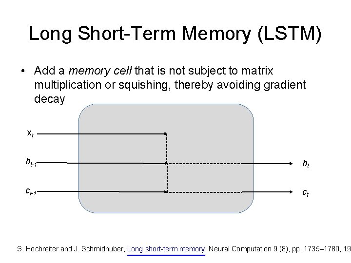 Long Short-Term Memory (LSTM) • Add a memory cell that is not subject to
