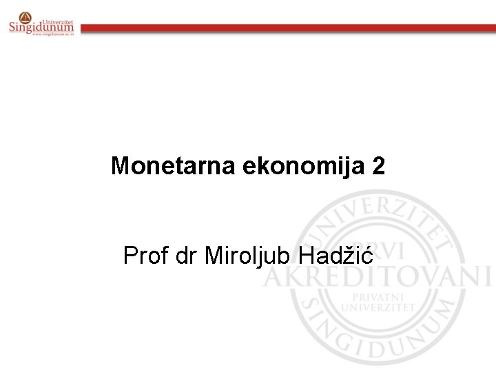 Monetarna ekonomija 2 Prof dr Miroljub Hadžić 