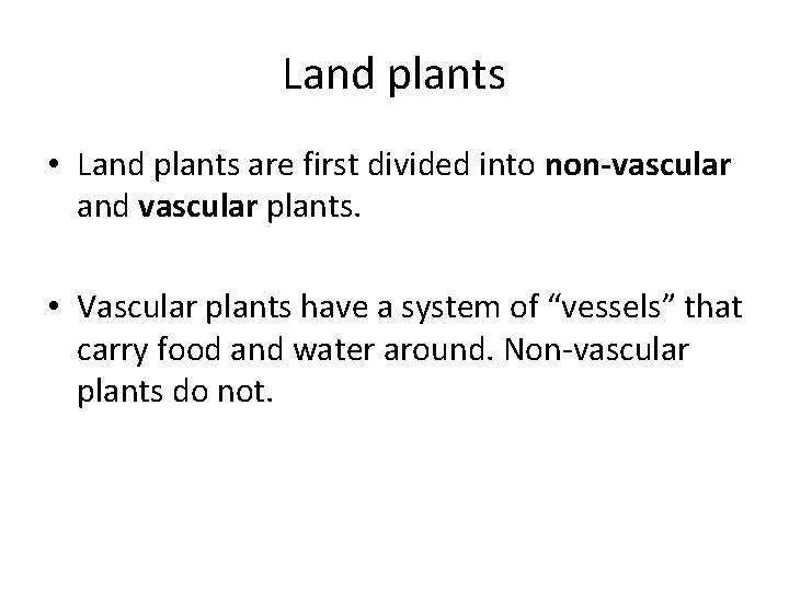 Land plants • Land plants are first divided into non-vascular and vascular plants. •
