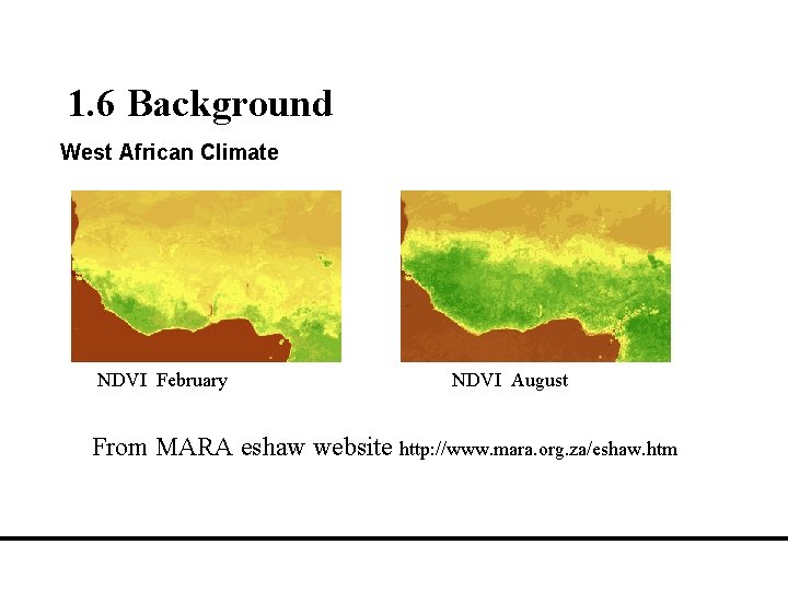1. 6 Background West African Climate NDVI February NDVI August From MARA eshaw website