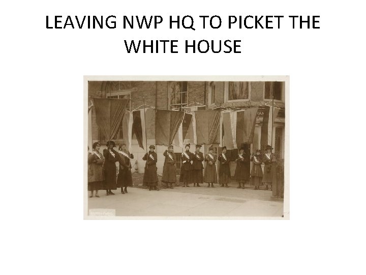 LEAVING NWP HQ TO PICKET THE WHITE HOUSE LEAVING NWP HQ TO PICKET THE WHITE HOUSE