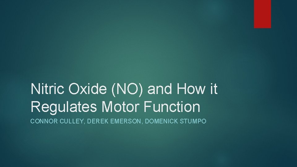 Nitric Oxide (NO) and How it Regulates Motor Function CONNOR CULLEY, DEREK EMERSON, DOMENICK