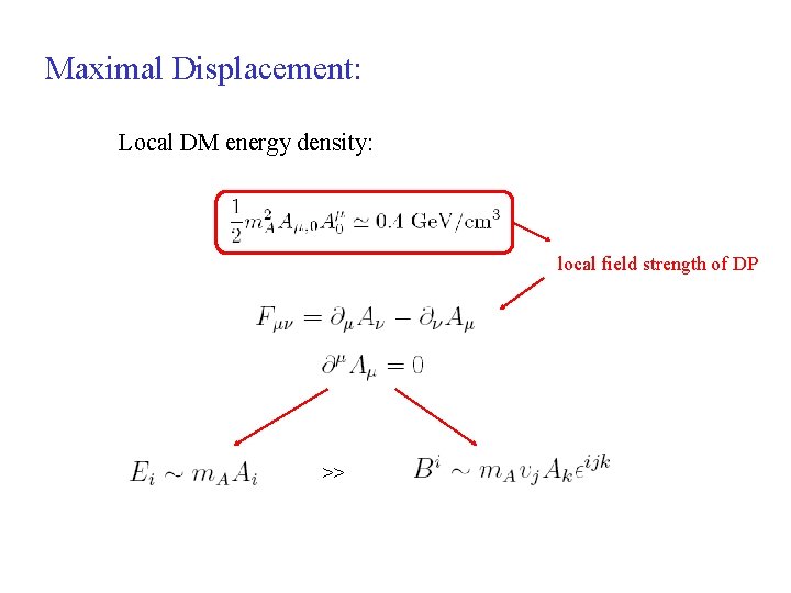 Maximal Displacement: Local DM energy density: local field strength of DP >> 