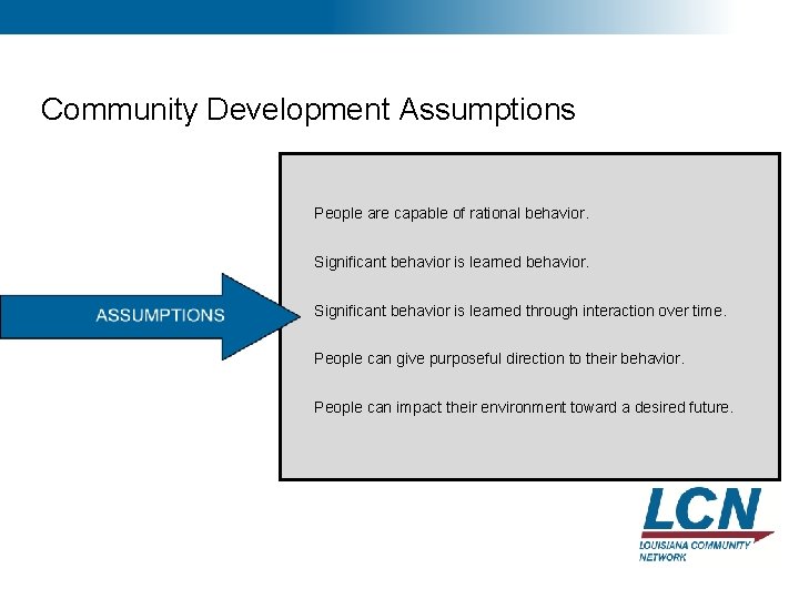 7 Community Development Assumptions People are capable of rational behavior. Significant behavior is learned 7 Community Development Assumptions People are capable of rational behavior. Significant behavior is learned