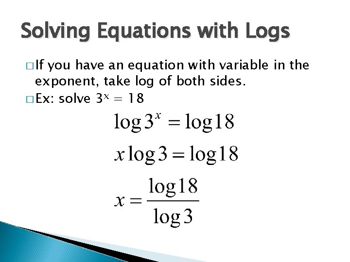 Solving Equations with Logs � If you have an equation with variable in the