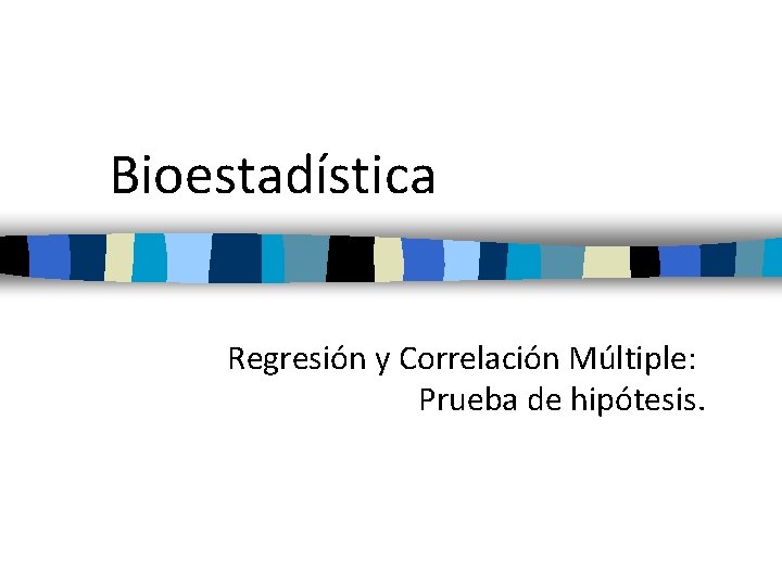 Bioestadística Regresión y Correlación Múltiple: Prueba de hipótesis. 