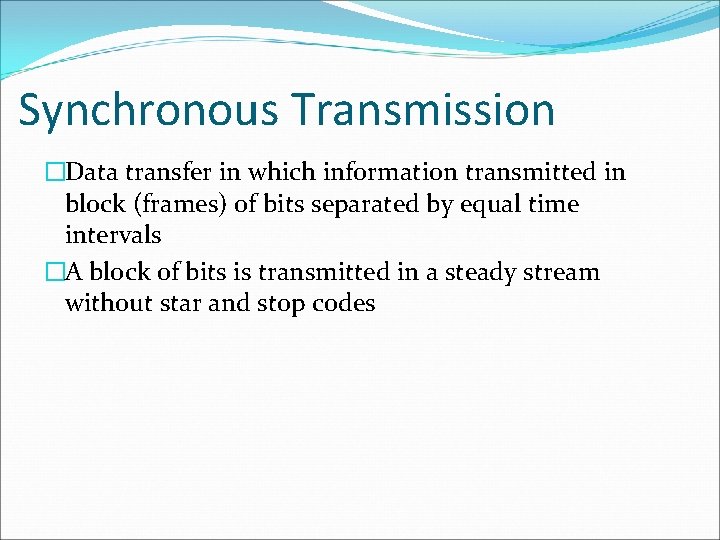 Synchronous Transmission �Data transfer in which information transmitted in block (frames) of bits separated