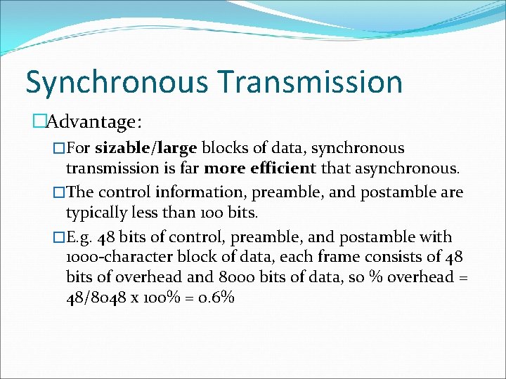 Synchronous Transmission �Advantage: �For sizable/large blocks of data, synchronous transmission is far more efficient