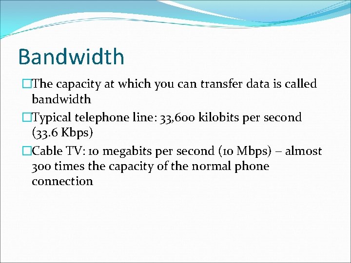 Bandwidth �The capacity at which you can transfer data is called bandwidth �Typical telephone