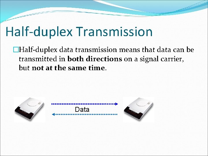 Half-duplex Transmission �Half-duplex data transmission means that data can be transmitted in both directions