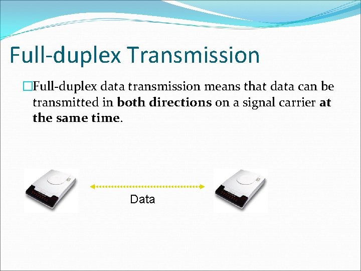 Full-duplex Transmission �Full-duplex data transmission means that data can be transmitted in both directions