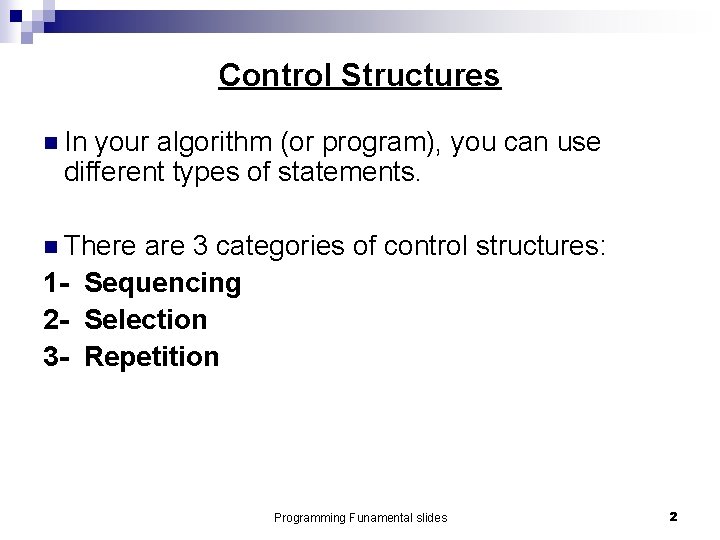 Control Structures n In your algorithm (or program), you can use different types of