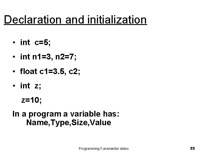 Declaration and initialization • int c=5; • int n 1=3, n 2=7; • float