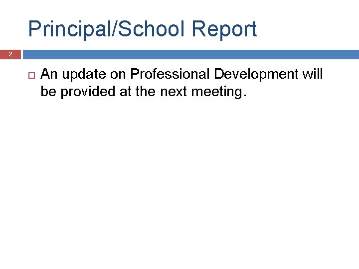 Principal/School Report 2 An update on Professional Development will be provided at the next