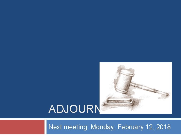 ADJOURN Next meeting: Monday, February 12, 2018 