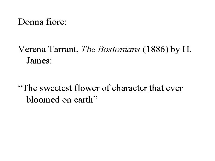Donna fiore: Verena Tarrant, The Bostonians (1886) by H. James: “The sweetest flower of