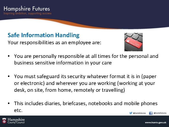 Safe Information Handling Your responsibilities as an employee are: • You are personally responsible