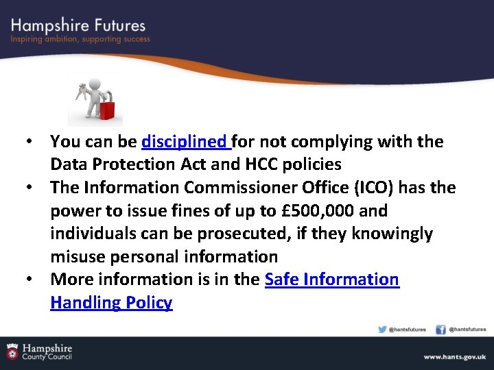  • You can be disciplined for not complying with the Data Protection Act