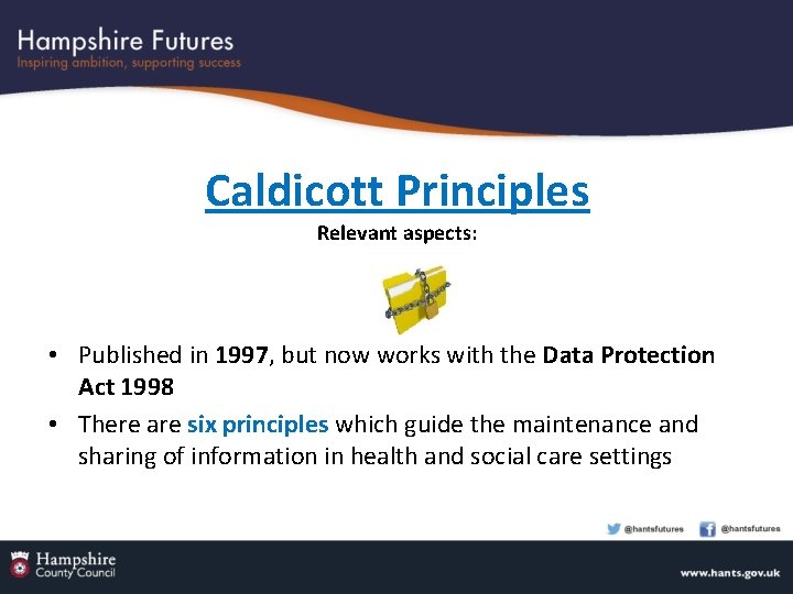 Caldicott Principles Relevant aspects: • Published in 1997, but now works with the Data
