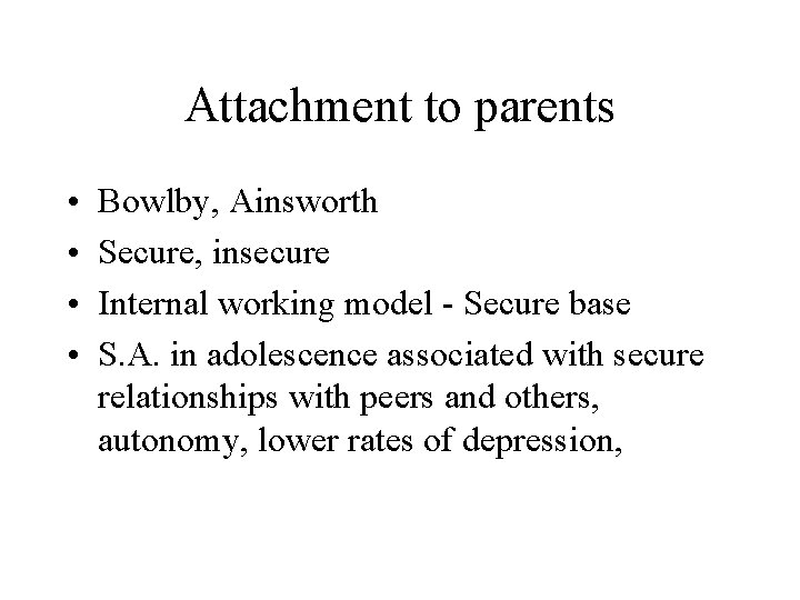 Attachment to parents • • Bowlby, Ainsworth Secure, insecure Internal working model - Secure