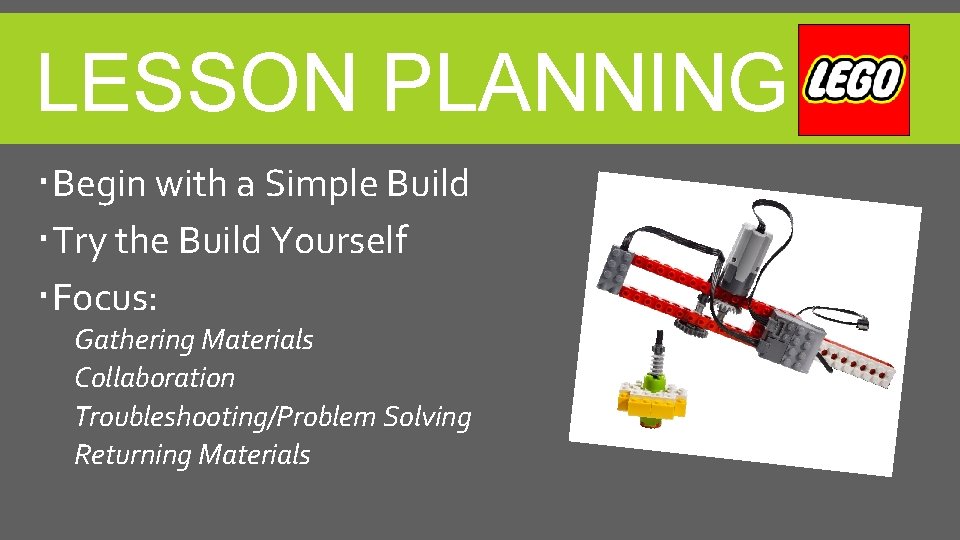 LESSON PLANNING Begin with a Simple Build Try the Build Yourself Focus: Gathering Materials
