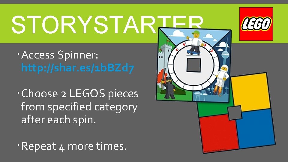 STORYSTARTER Access Spinner: http: //shar. es/1 b. BZd 7 Choose 2 LEGOS pieces from